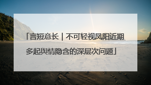 言短意长｜不可轻视凤阳近期多起舆情隐含的深层次问题