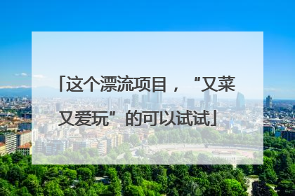 这个漂流项目，“又菜又爱玩”的可以试试