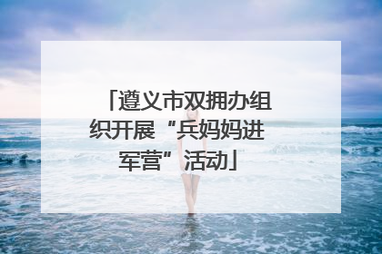 遵义市双拥办组织开展“兵妈妈进军营”活动