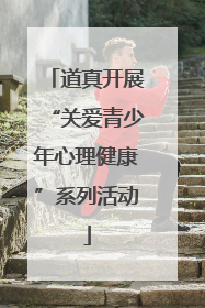 道真开展“关爱青少年心理健康”系列活动