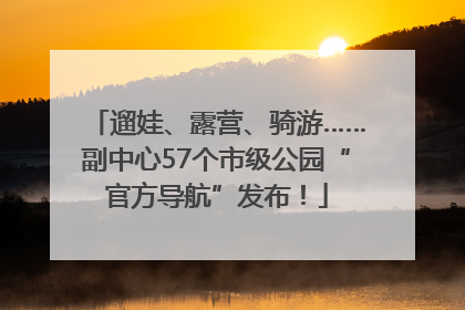遛娃、露营、骑游……副中心57个市级公园“官方导航”发布！