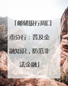 邮储银行周口市分行：普及金融知识，防范非法金融