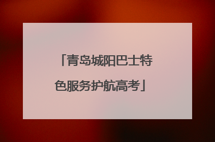 青岛城阳巴士特色服务护航高考