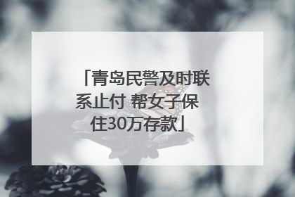 青岛民警及时联系止付 帮女子保住30万存款