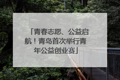 青春志愿、公益启航！青岛首次举行青年公益创业赛