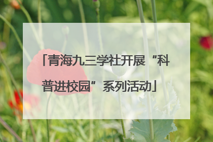 青海九三学社开展“科普进校园”系列活动