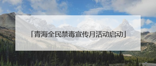 青海全民禁毒宣传月活动启动