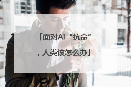 面对AI“抗命”，人类该怎么办