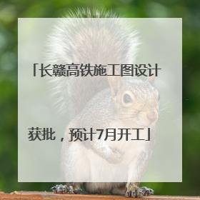 长赣高铁施工图设计获批，预计7月开工