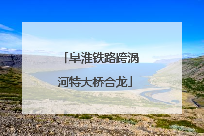 阜淮铁路跨涡河特大桥合龙