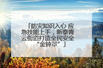 防灾知识入心 应急技能上手，新泰青云街道打造全民安全“金钟罩”