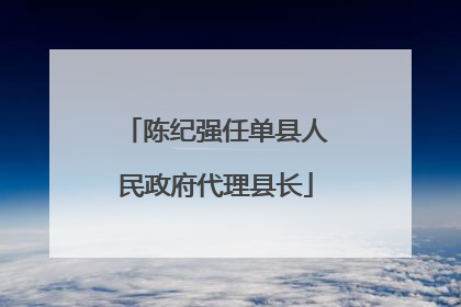 陈纪强任单县人民政府代理县长