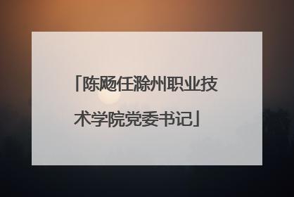陈飏任滁州职业技术学院党委书记