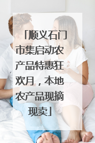 顺义石门市集启动农产品特惠狂欢月，本地农产品现摘现卖