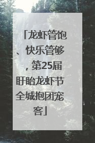 龙虾管饱、快乐管够，第25届盱眙龙虾节全城抱团宠客
