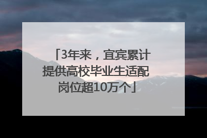 3年来，宜宾累计提供高校毕业生适配岗位超10万个
