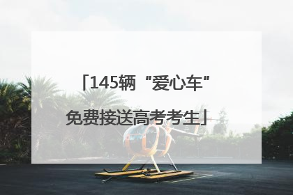 145辆“爱心车”免费接送高考考生