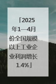 2025年1—4月份全国规模以上工业企业利润增长1.4%