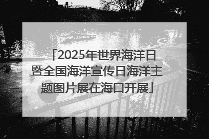 2025年世界海洋日暨全国海洋宣传日海洋主题图片展在海口开展