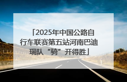 2025年中国公路自行车联赛第五站河南巴迪瑞队“骑”开得胜