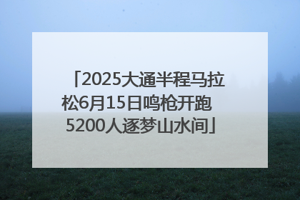 2025大通半程马拉松6月15日鸣枪开跑 5200人逐梦山水间