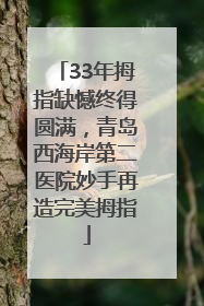 33年拇指缺憾终得圆满，青岛西海岸第二医院妙手再造完美拇指