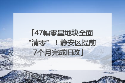 47幅零星地块全面“清零”！静安区提前7个月完成旧改