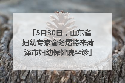 5月30日,山东省妇幼专家俞冬熠将来菏泽市妇幼保健院坐诊