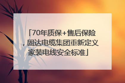 70年质保+售后保险，固达电缆集团重新定义家装电线安全标准