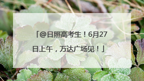 @日照高考生！6月27日上午，万达广场见！