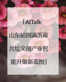 AITalk山东站圆满落幕共绘文创产业智能升级新蓝图