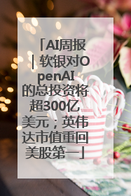 AI周报｜软银对OpenAI的总投资将超300亿美元；英伟达市值重回美股第一