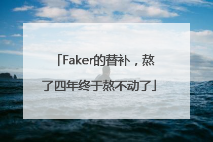 Faker的替补，熬了四年终于熬不动了