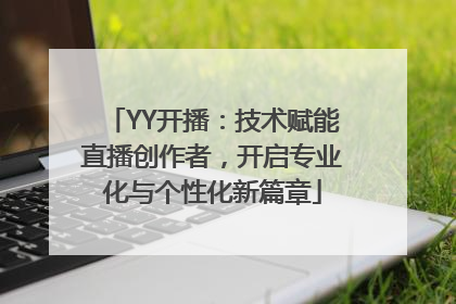YY开播：技术赋能直播创作者，开启专业化与个性化新篇章